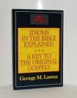 Idioms In The Bible Explained<br> &  A Key To The Original Gospels