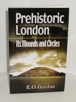 Prehistoric London Its Mounds and Circles -  E. O. Gordon 176 pgs