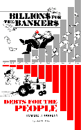 BILLIONS FOR THE BANKERS DEBTS FOR THE PEOPLE