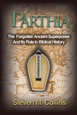 PARTHIA The Forgotten Ancient  Superpower... and it's  Role in Biblical History. Steven M. Collins 260 pages